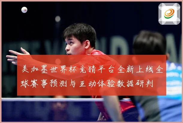 美加墨世界杯竞猜平台全新上线全球赛事预测与互动体验数据研判