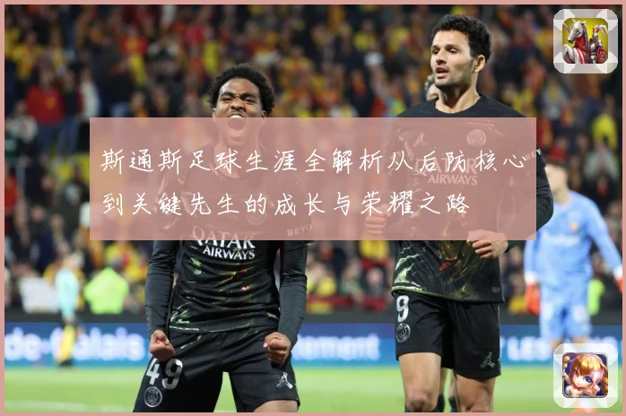 斯通斯足球生涯全解析从后防核心到关键先生的成长与荣耀之路